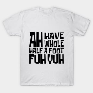 AH HAVE AH WHOLE HALF A FOOT FUH YUH - IN BLACK - FETERS AND LIMERS – CARIBBEAN EVENT DJ GEAR T-Shirt